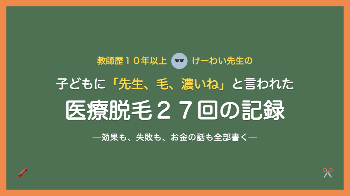 子どもに「先生、毛、濃いね」と言われた小学校教員の、医療脱毛27回の記録(けーわい先生)